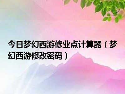 梦幻修业点换宝宝经验公式_梦幻西游宝宝到119要多少修业点_梦幻修业点练宝宝